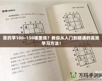 草藥學(xué)100~150哪里練？教你從入門(mén)到精通的高效學(xué)習(xí)方法！