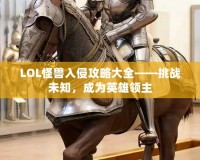 LOL怪獸入侵攻略大全——挑戰(zhàn)未知，成為英雄領(lǐng)主