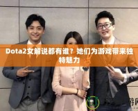 Dota2女解說都有誰？她們?yōu)橛螒驇愍毺伧攘?></a></div>
                        <div   id=