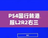 PS4國行轉港服L2R2右三角不能用了？解決辦法來啦！