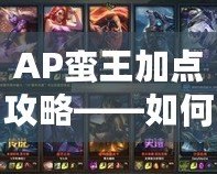 AP蠻王加點攻略——如何打造最強AP蠻王，逆襲全場！