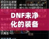 DNF未凈化的裝備是什么意思？探索裝備的神秘面紗，提升你的游戲體驗！