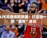 NBA2K哈登捏臉數(shù)據(jù)：打造獨(dú)一無(wú)二的“登哥”體驗(yàn)