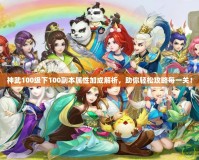 神武100級(jí)下100副本屬性加成解析，助你輕松攻略每一關(guān)！