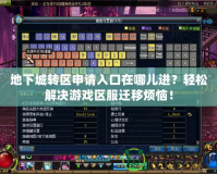 地下城轉(zhuǎn)區(qū)申請(qǐng)入口在哪兒進(jìn)？輕松解決游戲區(qū)服遷移煩惱！