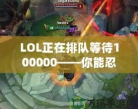 LOL正在排隊(duì)等待100000——你能忍得住嗎？