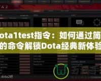 Dota1test指令：如何通過(guò)簡(jiǎn)單的命令解鎖Dota經(jīng)典新體驗(yàn)