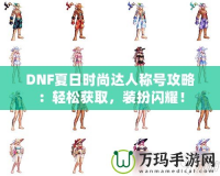 DNF夏日時(shí)尚達(dá)人稱號(hào)攻略：輕松獲取，裝扮閃耀！