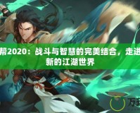 劍三丐幫2020：戰(zhàn)斗與智慧的完美結(jié)合，走進(jìn)一個(gè)全新的江湖世界