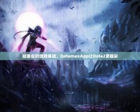 顛覆你的游戲體驗，DotamaxApp讓Dota2更精彩