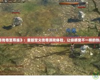 《藍(lán)月傳奇至尊版》：重新定義傳奇游戲體驗，讓你感受不一樣的熱血之旅