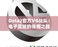 Dota2官方VG戰(zhàn)隊(duì)：電子競(jìng)技的傳奇之路