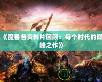 《魔獸各資料片回顧：每個時代的巔峰之作》