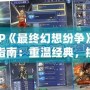 PSP《最終幻想紛爭》下載指南：重溫經(jīng)典，挑戰(zhàn)極限！