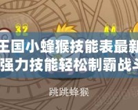 洛克王國小蜂猴技能表最新，掌握強(qiáng)力技能輕松制霸戰(zhàn)斗！