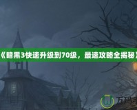 《暗黑3快速升級到70級，最速攻略全揭秘》