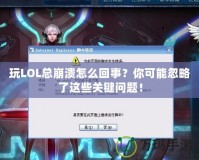 玩LOL總崩潰怎么回事？你可能忽略了這些關(guān)鍵問(wèn)題！