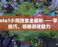 Dota1小狗技能全解析——掌握技巧，領(lǐng)略游戲魅力