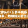 合金彈頭OL下載手機版：重溫經(jīng)典，燃爆指尖射擊激情