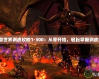 《魔獸世界剝皮攻略1-300：從零開始，輕松掌握剝皮技巧》