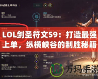 LOL劍圣符文S9：打造最強上單，縱橫峽谷的制勝秘籍