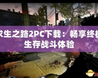 求生之路2PC下載：暢享終極生存戰(zhàn)斗體驗(yàn)