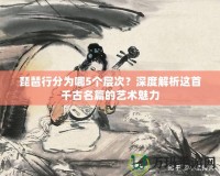 琵琶行分為哪5個(gè)層次？深度解析這首千古名篇的藝術(shù)魅力