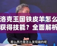 洛克王國(guó)鐵皮羊怎么獲得技能？全面解析和技巧指南