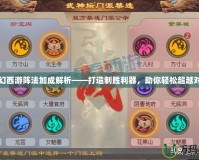 夢幻西游陣法加成解析——打造制勝利器，助你輕松超越對手