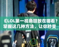 《LOL第一視角回放在哪看？掌握這幾種方法，讓你秒變游戲?qū)＜?！?></a></div>
                        <div   id=