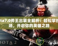 Dota7.0斧王出裝全解析：輕松掌控戰(zhàn)場，開啟你的英雄之路