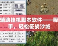 傳奇輔助掛機腳本軟件——釋放雙手，輕松征戰(zhàn)沙城