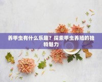 養(yǎng)甲蟲有什么樂趣？探索甲蟲養(yǎng)殖的獨特魅力