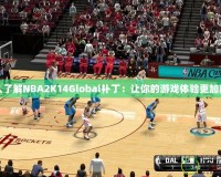 深入了解NBA2K14Global補(bǔ)?。鹤屇愕挠螒蝮w驗(yàn)更加真實(shí)