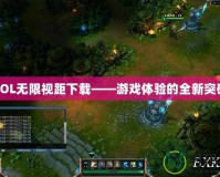 LOL無限視距下載——游戲體驗的全新突破