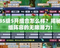 夢幻85級5開組合怎么樣？揭秘五人組陣容的無限潛力！