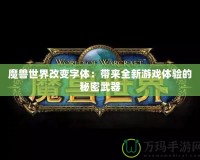 魔獸世界改變字體：帶來全新游戲體驗(yàn)的秘密武器