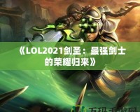 《LOL2021劍圣：最強劍士的榮耀歸來》