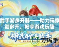 神武手游多開(kāi)器——助力玩家一鍵多開(kāi)，暢享游戲樂(lè)趣