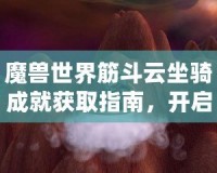 魔獸世界筋斗云坐騎成就獲取指南，開啟飛行新世界