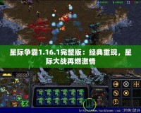 星際爭霸1.16.1完整版：經(jīng)典重現(xiàn)，星際大戰(zhàn)再燃激情