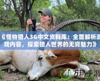 《怪物獵人3G中文資料庫：全面解析游戲內(nèi)容，探索獵人世界的無窮魅力》