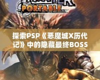 探索PSP《惡魔城X歷代記》中的隱藏最終BOSS，揭秘最強挑戰(zhàn)！