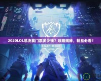 2020LOL總決賽門(mén)票多少錢(qián)？攻略揭秘，粉絲必看！