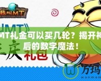 我叫MT禮金可以買幾輪？揭開神秘背后的數(shù)字魔法！