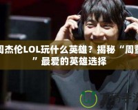 周杰倫LOL玩什么英雄？揭秘“周董”最愛的英雄選擇