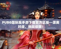 PUBG國(guó)際服手游下載官方正版—激爽對(duì)戰(zhàn)，挑戰(zhàn)極限！