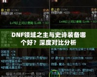 DNF領(lǐng)域之主與史詩裝備哪個好？深度對比分析