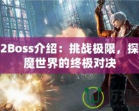 鬼泣2Boss介紹：挑戰(zhàn)極限，探索惡魔世界的終極對(duì)決