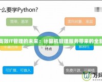 探索高效IT管理的未來：計算機管理服務(wù)帶來的全新變革